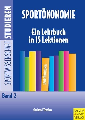 Sportökonomie - Ein Lehrbuch in 15 Lektionen (Sportwissenschaft studieren) von Meyer & Meyer Sport